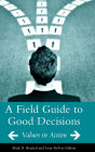 A Field Guide to Good Decisions: Values in Action