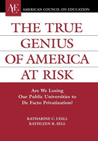 Title: The True Genius of America at Risk: Are We Losing Our Public Universities to De Facto Privatization?, Author: Katherine C. Lyall