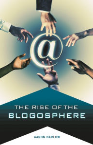 Title: The Rise of the Blogosphere / Edition 1, Author: Aaron Barlow