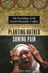 Title: Planting Hatred, Sowing Pain: The Psychology of the Israeli-Palestinian Conflict / Edition 1, Author: Moises F. Salinas