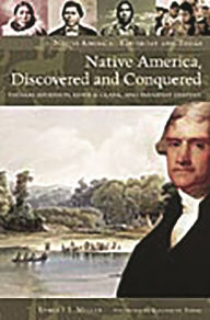 Title: Native America, Discovered and Conquered: Thomas Jefferson, Lewis & Clark, and Manifest Destiny, Author: Robert J. Miller