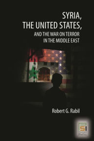 Title: Syria, the United States, and the War on Terror in the Middle East, Author: Robert G. Rabil