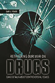 Title: Rethinking Our War on Drugs: Candid Talk about Controversial Issues, Author: Gary L. Fisher