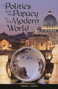 Title: Politics and the Papacy in the Modern World, Author: Frank J. Coppa