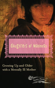 Title: Daughters of Madness: Growing Up and Older with a Mentally Ill Mother, Author: Susan L. Nathiel Ph.D.