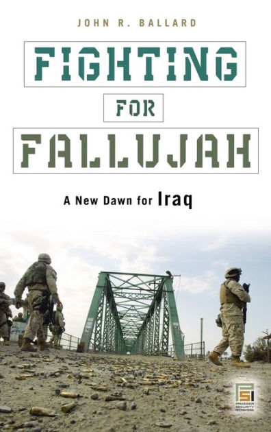 Fighting for Fallujah: A New Dawn for Iraq by John R. Ballard ...