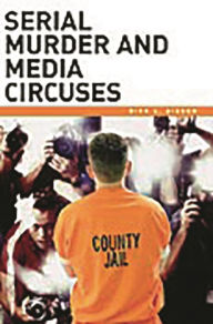 Title: Serial Murder And Media Circuses, Author: Dirk C. Gibson