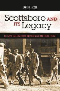 Title: Scottsboro and Its Legacy: The Cases that Challenged American Legal and Social Justice, Author: James R. Acker