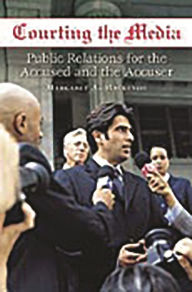 Title: Courting the Media: Public Relations for the Accused and the Accuser, Author: Margaret Mackenzie