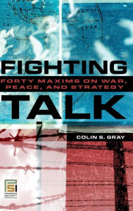 Title: Fighting Talk: Forty Maxims on War, Peace, and Strategy, Author: Colin S. Gray