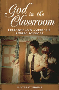 Title: God in the Classroom: Religion and America's Public Schools, Author: R. Murray Thomas