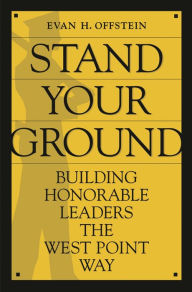 Title: Stand Your Ground: Building Honorable Leaders the West Point Way / Edition 1, Author: Evan H. Offstein