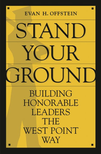 Stand Your Ground: Building Honorable Leaders the West Point Way / Edition 1