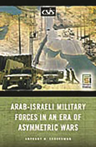 Title: Arab-Israeli Military Forces in an Era of Asymmetric Wars, Author: Anthony H. Cordesman