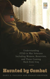 Title: Haunted by Combat: Understanding PTSD in War Veterans Including Women, Reservists, and Those Coming Back from Iraq, Author: Daryl S. Paulson