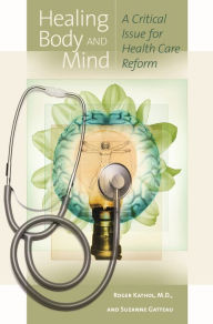 Title: Healing Body and Mind: A Critical Issue for Health Care Reform, Author: Roger Kathol