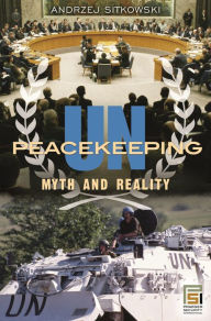 Title: UN Peacekeeping: Myth and Reality / Edition 1, Author: Andrzej Sitkowski