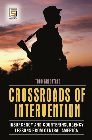 Crossroads of Intervention: Insurgency and Counterinsurgency Lessons from Central America