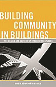 Title: Building Community in Buildings: The Design and Culture of Dynamic Workplaces, Author: Ken Baker