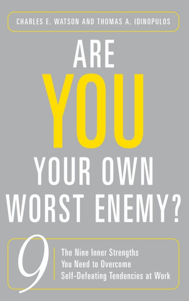 Are You Your Own Worst Enemy?: The Nine Inner Strengths You Need to Overcome Self-Defeating Tendencies at Work
