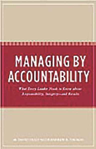 Managing by Accountability: What Every Leader Needs to Know about Responsibility, Integrity--and Results