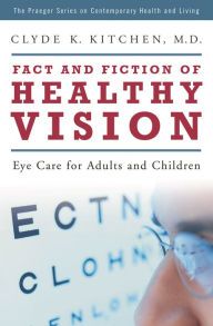Title: Fact and Fiction of Healthy Vision: Eye Care for Adults and Children, Author: Clyde K. Kitchen