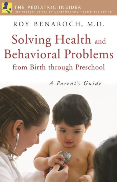 Solving Health and Behavioral Problems from Birth through Preschool: A Parent's Guide