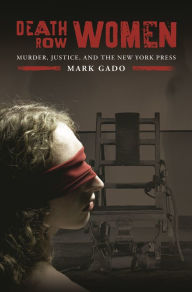 Title: Death Row Women: Murder, Justice, and the New York Press, Author: Mark Gado