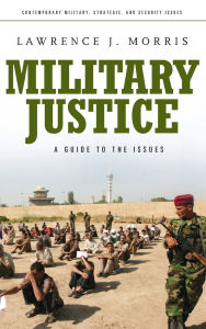 Title: Military Justice: A Guide to the Issues, Author: Lawrence J. Morris