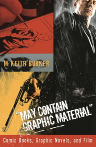 Title: May Contain Graphic Material: Comic Books, Graphic Novels, and Film / Edition 1, Author: M. Keith Booker