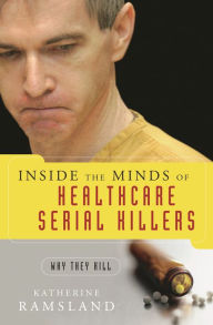 Title: Inside the Minds of Healthcare Serial Killers: Why They Kill, Author: Katherine Ramsland