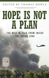 Title: Hope Is Not a Plan: The War in Iraq from Inside the Green Zone, Author: Thomas Mowle
