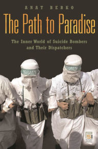 Title: The Path to Paradise: The Inner World of Suicide Bombers and Their Dispatchers, Author: Anat Berko