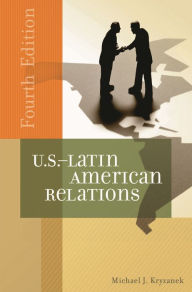 Title: U.S.-Latin American Relations / Edition 4, Author: Michael J. Kryzanek
