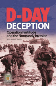 Title: D-Day Deception: Operation Fortitude and the Normandy Invasion, Author: Mary K. Barbier