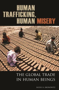 Title: Human Trafficking, Human Misery: The Global Trade in Human Beings, Author: Alexis A. Aronowitz