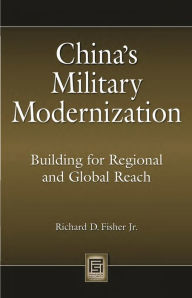 Title: China's Military Modernization: Building for Regional and Global Reach, Author: Richard D. Fisher