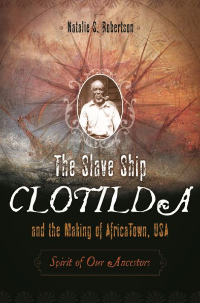 The Slave Ship Clotilda and the Making of AfricaTown, USA: Spirit of Our Ancestors