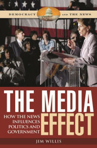 Title: The Media Effect: How the News Influences Politics and Government, Author: Jim Willis