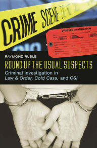 Title: Round Up the Usual Suspects: Criminal Investigation in Law & Order, Cold Case, and CSI, Author: Raymond Ruble