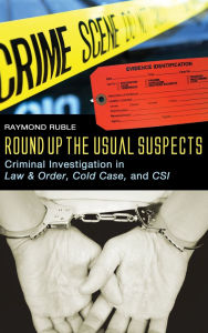 Title: Round Up the Usual Suspects: Criminal Investigation in Law & Order, Cold Case, and CSI, Author: Raymond Ruble