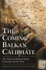 The Coming Balkan Caliphate: The Threat of Radical Islam to Europe and the West