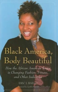 Title: Black America, Body Beautiful: How the African American Image is Changing Fashion, Fitness, and Other Industries, Author: Eric J. Bailey