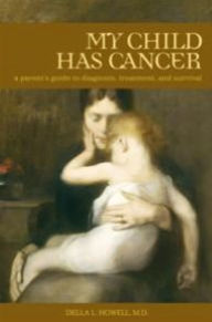 Title: My Child Has Cancer: A Parent's Guide to Diagnosis, Treatment, and Survival, Author: Della L. Howell