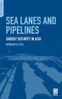 Sea Lanes and Pipelines: Energy Security in Asia