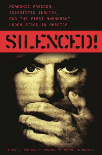 Silenced!: Academic Freedom, Scientific Inquiry, and the First Amendment under Siege America
