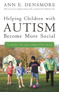 Title: Helping Children with Autism Become More Social: 76 Ways to Use Narrative Play, Author: Ann E. Densmore