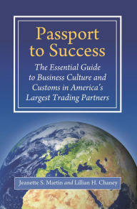 Title: Passport to Success: The Essential Guide to Business Culture and Customs in America's Largest Trading Partners, Author: Jeanette S. Martin