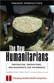 Title: New Humanitarians: Inspiration, Innovations, and Blueprints for Visionaries, Author: Chris E. Stout