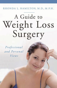 Title: A Guide to Weight Loss Surgery: Professional and Personal Views, Author: Rhonda L. Hamilton M.D.